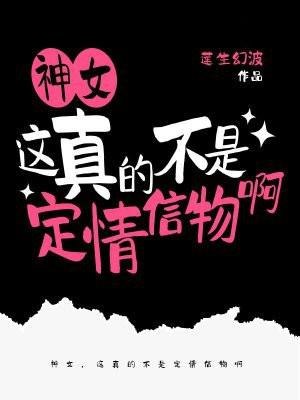 神女，这真的不是定情信物啊