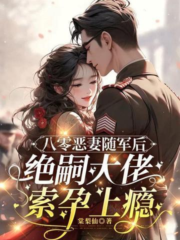 八零恶妻随军后，绝嗣大佬索孕上瘾