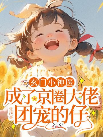 玄门小神医，成了京圈大佬团宠的仔
